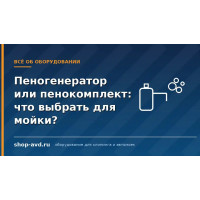 Пеногенератор или пенокомплект: что выбрать для мойки самообслуживания?